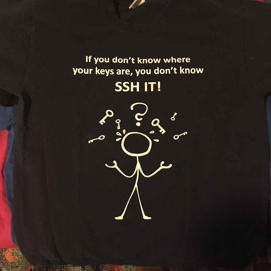 Official company T-shirt reading If you do not know where your keys are, you do not know SSH IT